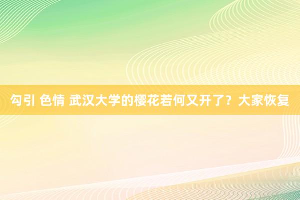 勾引 色情 武汉大学的樱花若何又开了？大家恢复