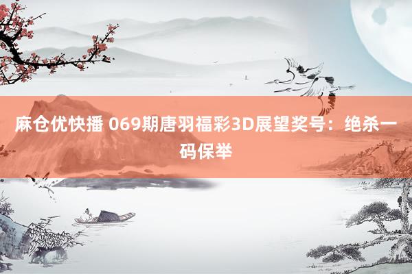 麻仓优快播 069期唐羽福彩3D展望奖号：绝杀一码保举