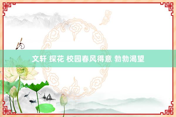 文轩 探花 校园春风得意 勃勃渴望