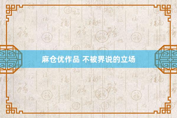 麻仓优作品 不被界说的立场