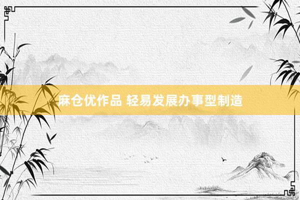 麻仓优作品 轻易发展办事型制造