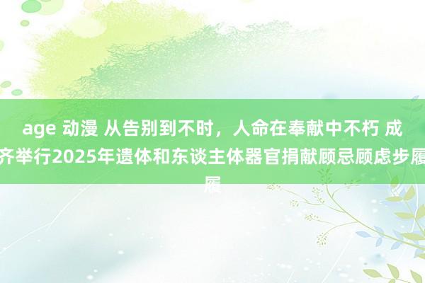 age 动漫 从告别到不时，人命在奉献中不朽 成齐举行2025年遗体和东谈主体器官捐献顾忌顾虑步履