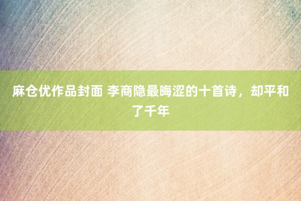 麻仓优作品封面 李商隐最晦涩的十首诗，却平和了千年